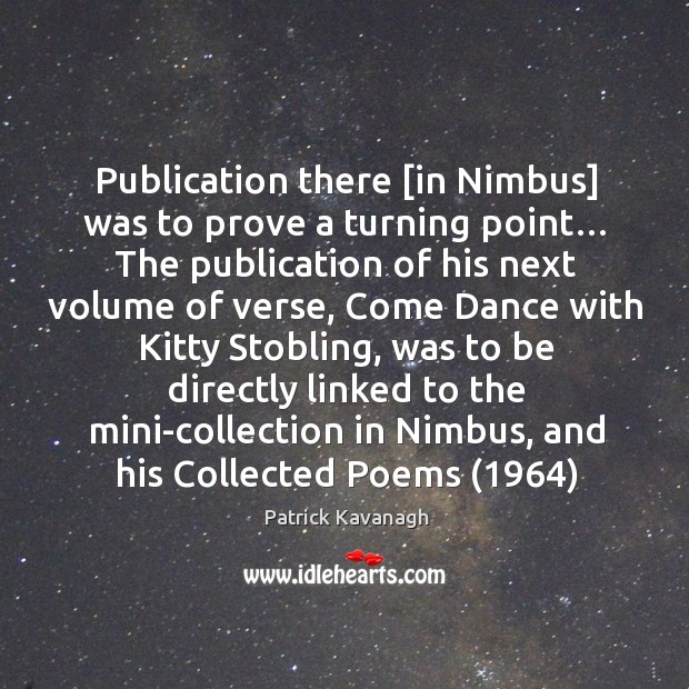 Publication there [in Nimbus] was to prove a turning point… The publication Patrick Kavanagh Picture Quote