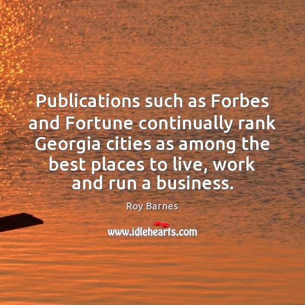 Publications such as Forbes and Fortune continually rank Georgia cities as among Roy Barnes Picture Quote