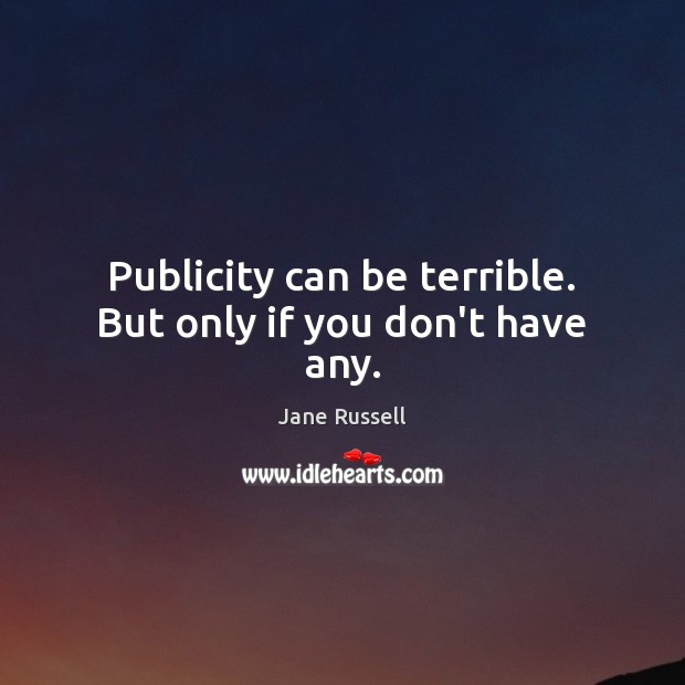 Publicity can be terrible. But only if you don’t have any. Jane Russell Picture Quote