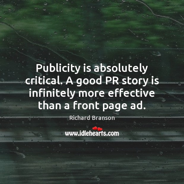 Publicity is absolutely critical. A good PR story is infinitely more effective Richard Branson Picture Quote