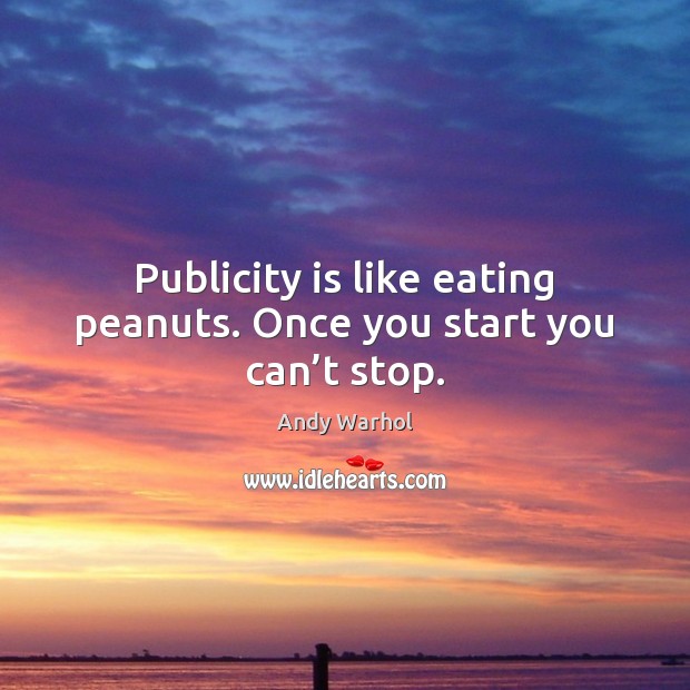 Publicity is like eating peanuts. Once you start you can’t stop. Publicity Quotes Image