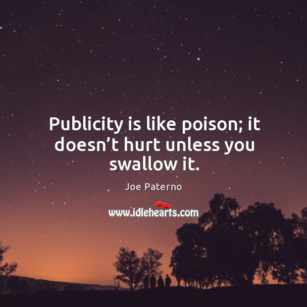 Publicity is like poison; it doesn’t hurt unless you swallow it. Publicity Quotes Image
