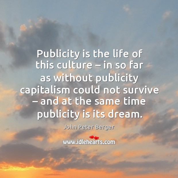 Publicity is the life of this culture – in so far as without publicity capitalism Publicity Quotes Image