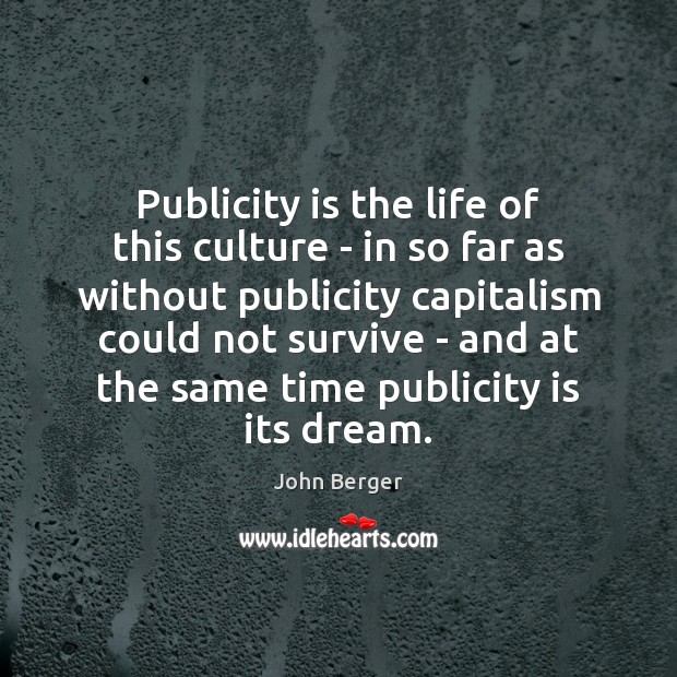 Publicity is the life of this culture – in so far as Publicity Quotes Image