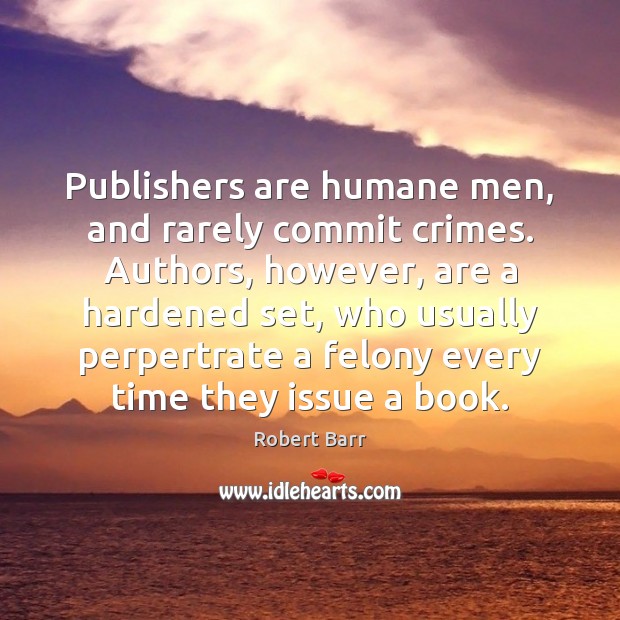 Publishers are humane men, and rarely commit crimes. Authors, however, are a Image