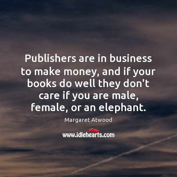 Publishers are in business to make money, and if your books do Image