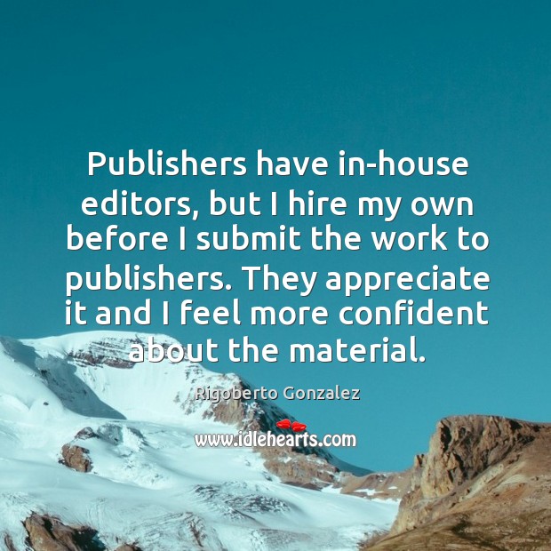 Publishers have in-house editors, but I hire my own before I submit Rigoberto Gonzalez Picture Quote