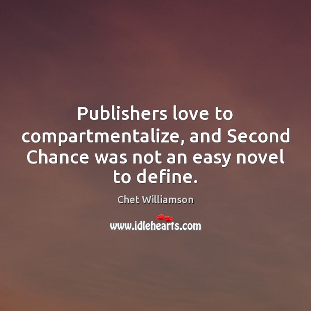 Publishers love to compartmentalize, and Second Chance was not an easy novel to define. Chet Williamson Picture Quote