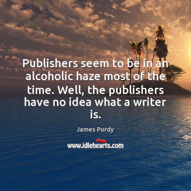Publishers seem to be in an alcoholic haze most of the time. Image