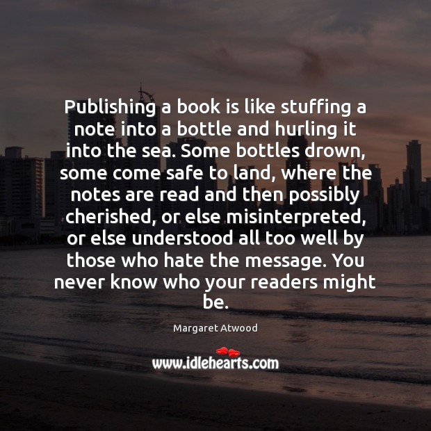 Publishing a book is like stuffing a note into a bottle and Margaret Atwood Picture Quote