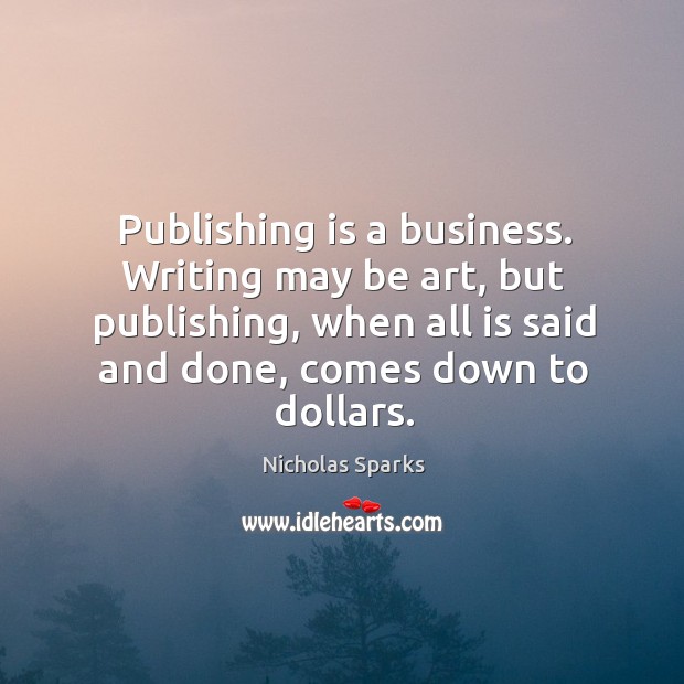 Publishing is a business. Writing may be art, but publishing, when all is said and done, comes down to dollars. Image