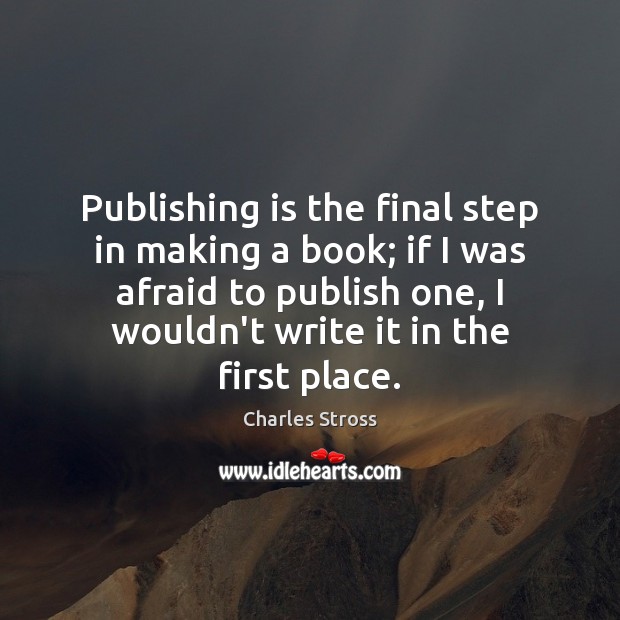Publishing is the final step in making a book; if I was Charles Stross Picture Quote
