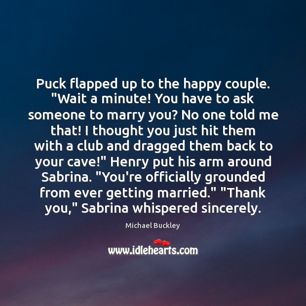 Puck flapped up to the happy couple. “Wait a minute! You have Michael Buckley Picture Quote