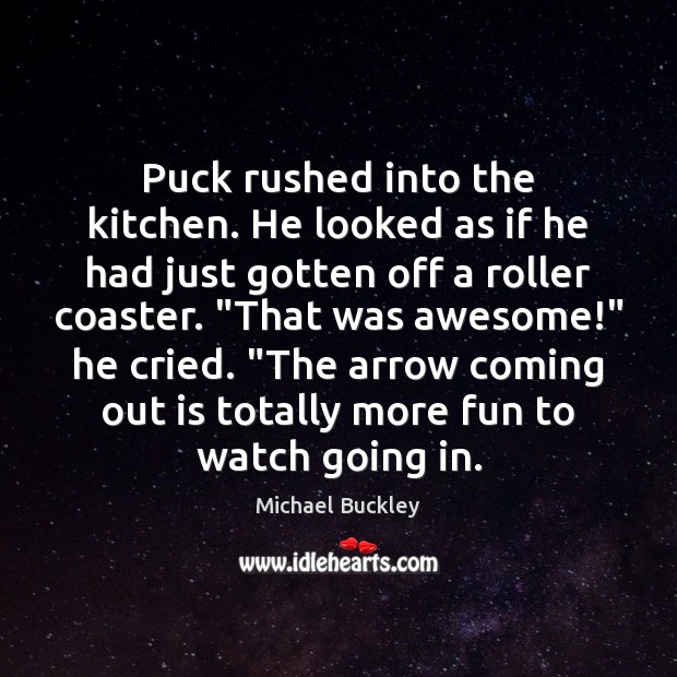 Puck rushed into the kitchen. He looked as if he had just Michael Buckley Picture Quote