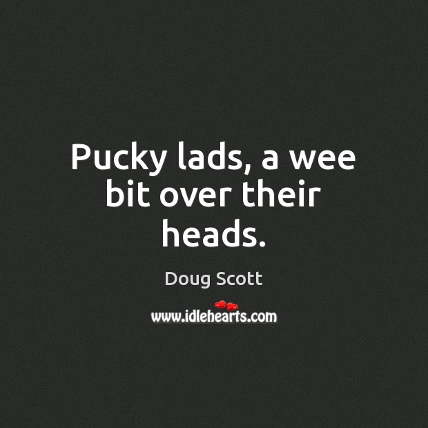 Pucky lads, a wee bit over their heads. Doug Scott Picture Quote
