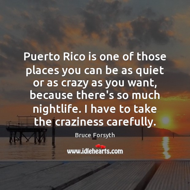 Puerto Rico is one of those places you can be as quiet Bruce Forsyth Picture Quote