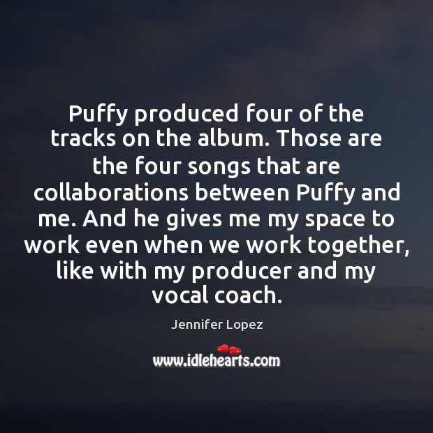 Puffy produced four of the tracks on the album. Those are the Jennifer Lopez Picture Quote