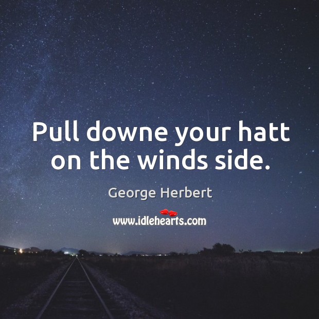 Pull downe your hatt on the winds side. Image