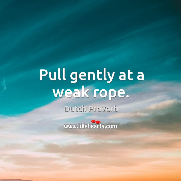 Pull gently at a weak rope. Image