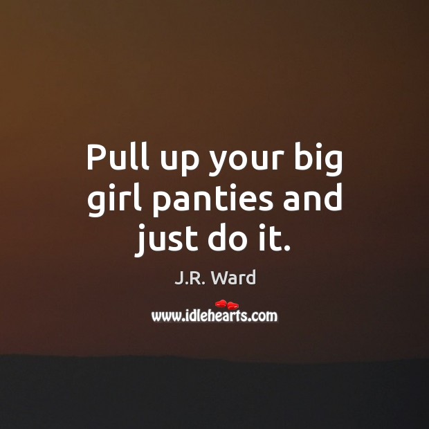 Pull up your big girl panties and just do it. Image