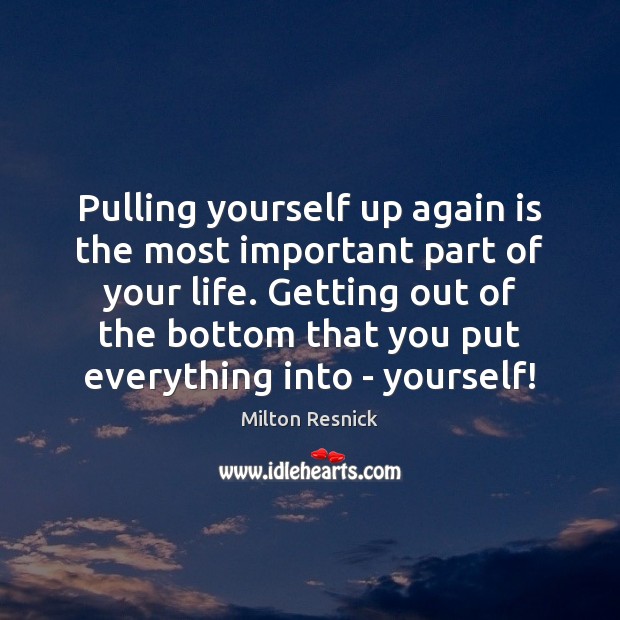 Pulling yourself up again is the most important part of your life. Milton Resnick Picture Quote