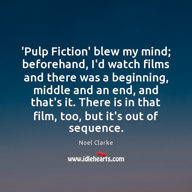 ‘Pulp Fiction’ blew my mind; beforehand, I’d watch films and there was Noel Clarke Picture Quote