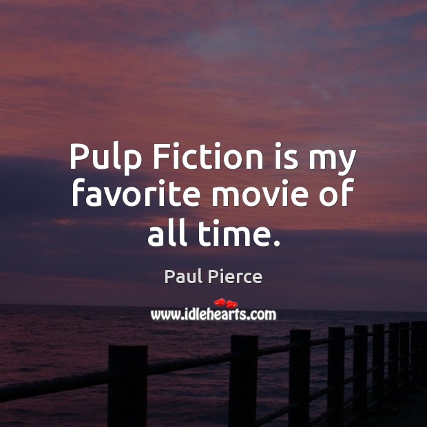 Pulp Fiction is my favorite movie of all time. Paul Pierce Picture Quote