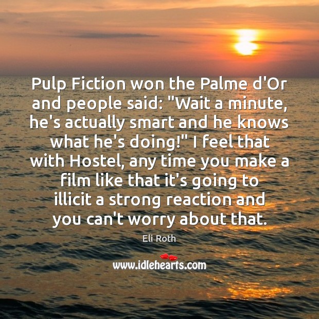 Pulp Fiction won the Palme d’Or and people said: “Wait a minute, Eli Roth Picture Quote