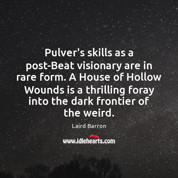 Pulver’s skills as a post-Beat visionary are in rare form. A House Laird Barron Picture Quote