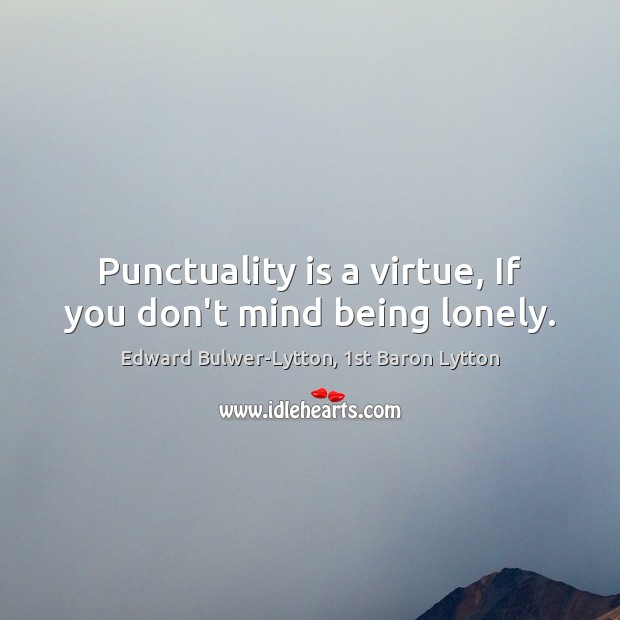 Punctuality is a virtue, If you don’t mind being lonely. Punctuality Quotes Image