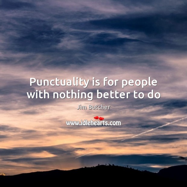 Punctuality is for people with nothing better to do Image