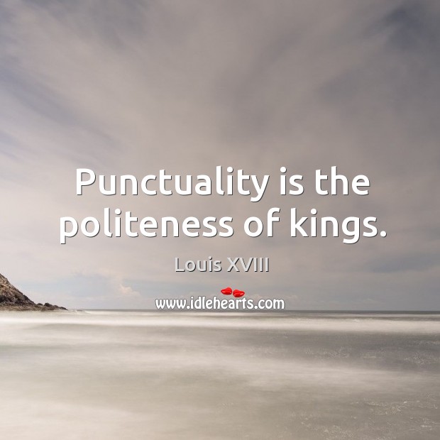 Punctuality is the politeness of kings. Punctuality Quotes Image