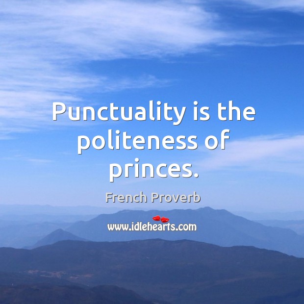 Punctuality is the politeness of princes. Punctuality Quotes Image