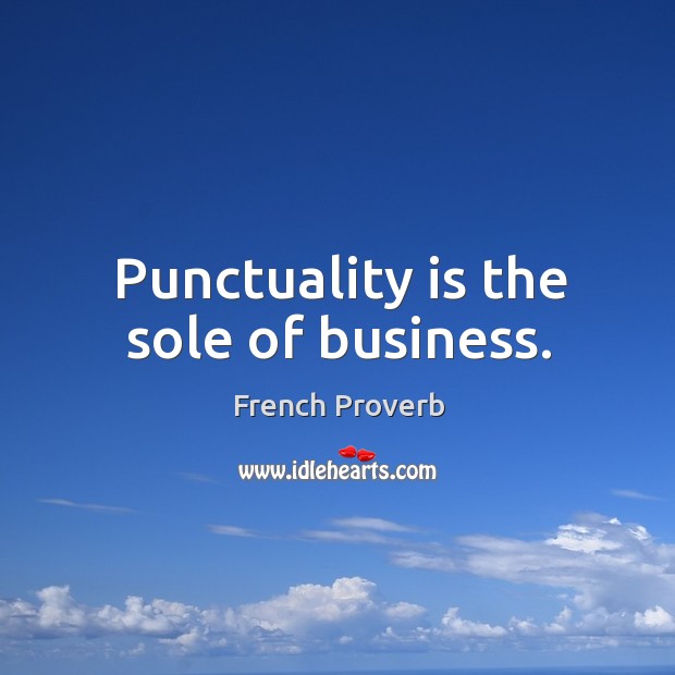 Punctuality is the sole of business. Punctuality Quotes Image