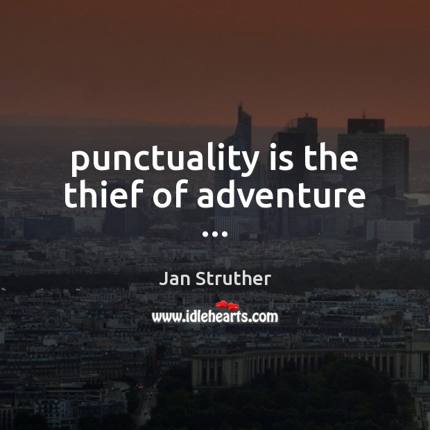 Punctuality is the thief of adventure … Jan Struther Picture Quote