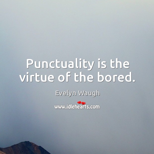 Punctuality is the virtue of the bored. Evelyn Waugh Picture Quote