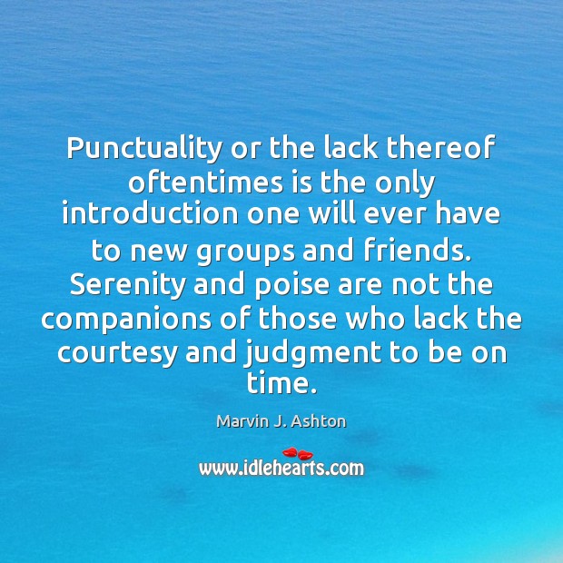 Punctuality or the lack thereof oftentimes is the only introduction one will Marvin J. Ashton Picture Quote