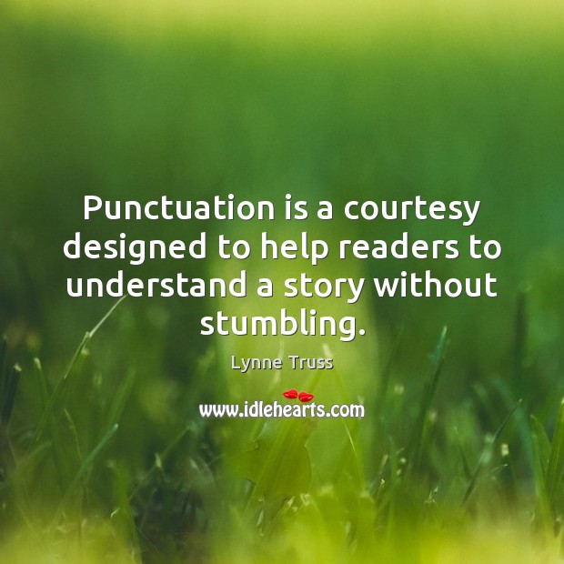 Punctuation is a courtesy designed to help readers to understand a story Lynne Truss Picture Quote