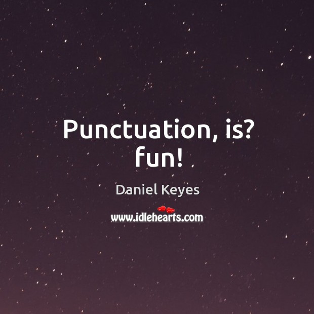 Punctuation, is? fun! Daniel Keyes Picture Quote