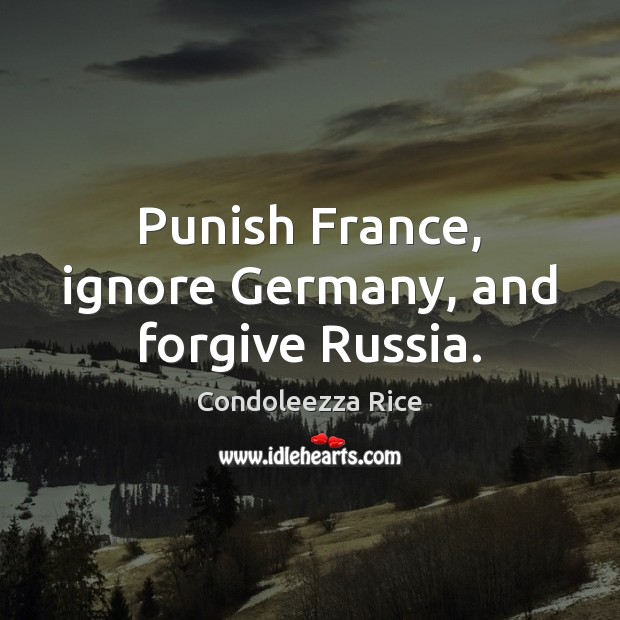 Punish France, ignore Germany, and forgive Russia. Image