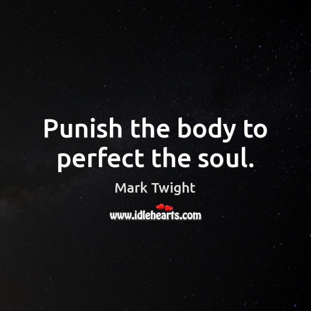 Punish the body to perfect the soul. Mark Twight Picture Quote