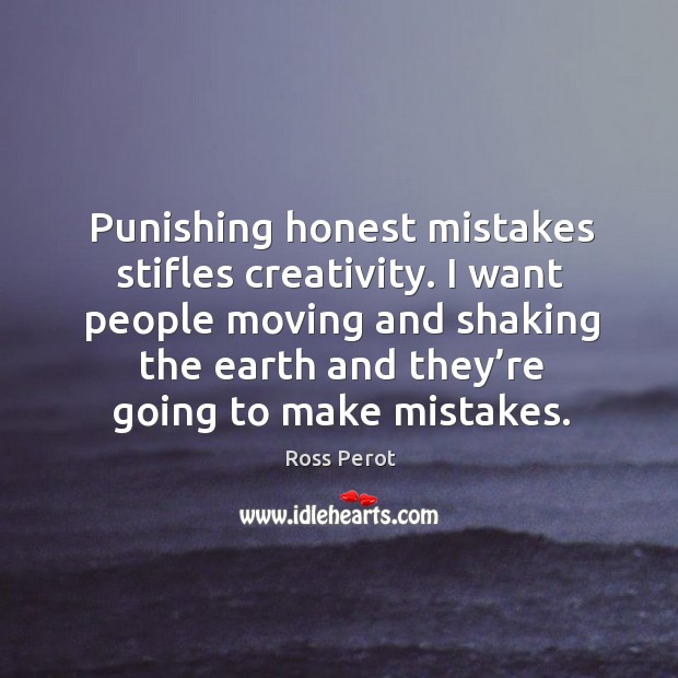 Punishing honest mistakes stifles creativity. Earth Quotes Image