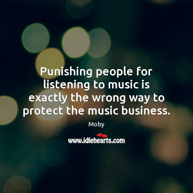 Punishing people for listening to music is exactly the wrong way to Business Quotes Image