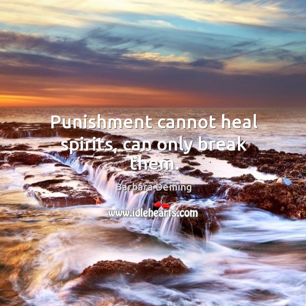 Punishment cannot heal spirits, can only break them. Heal Quotes Image