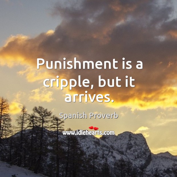 Punishment is a cripple, but it arrives. Punishment Quotes Image