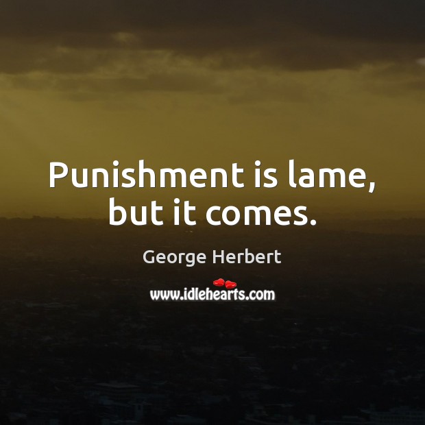 Punishment is lame, but it comes. Punishment Quotes Image