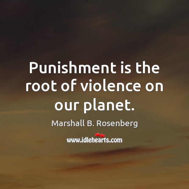 Punishment is the root of violence on our planet. Punishment Quotes Image