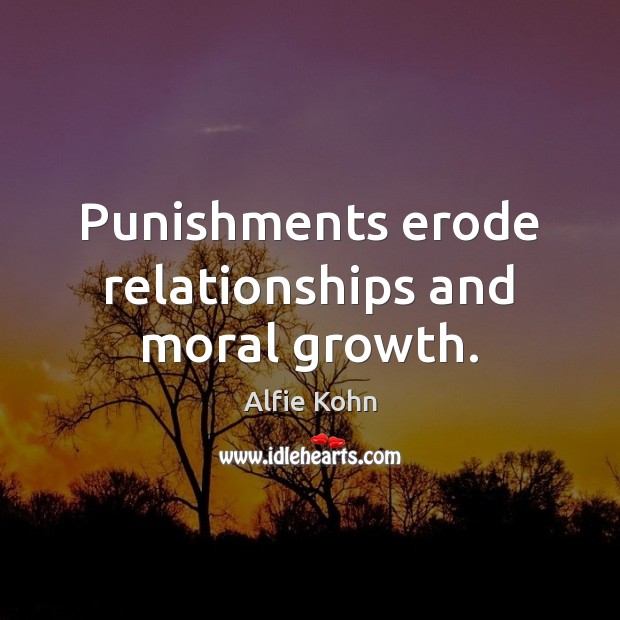 Punishments erode relationships and moral growth. Alfie Kohn Picture Quote
