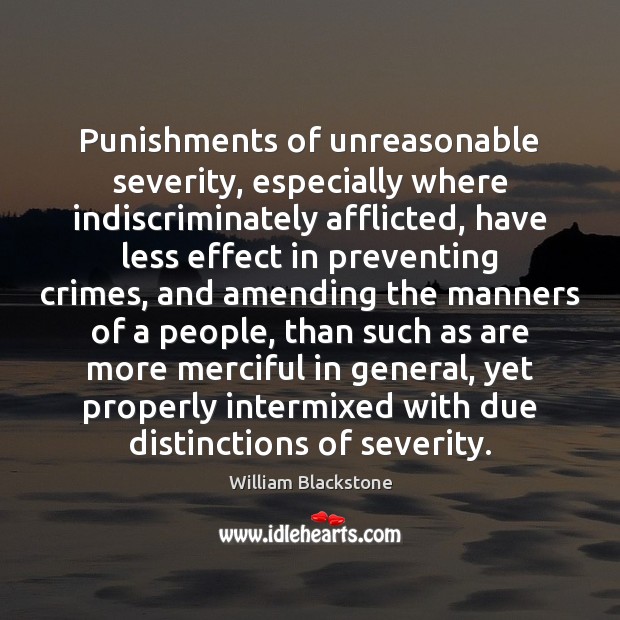 Punishments of unreasonable severity, especially where indiscriminately afflicted, have less effect in William Blackstone Picture Quote