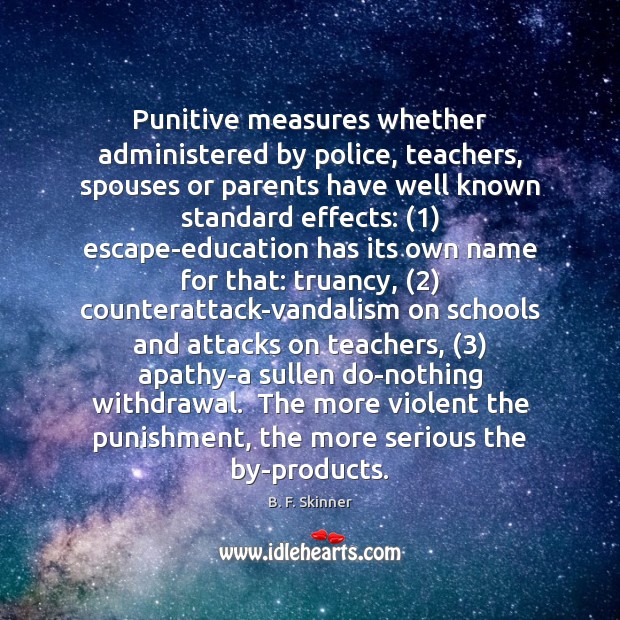 Punitive measures whether administered by police, teachers, spouses or parents have well B. F. Skinner Picture Quote